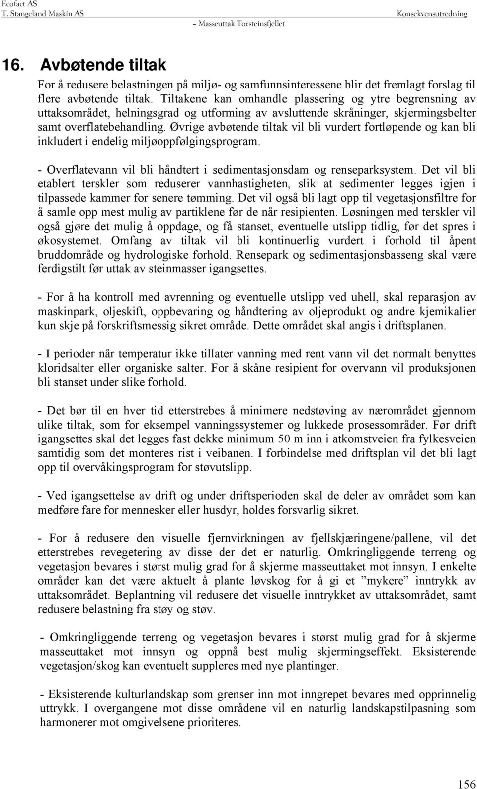 Øvrige avbøtende tiltak vil bli vurdert fortløpende og kan bli inkludert i endelig miljøoppfølgingsprogram. - Overflatevann vil bli håndtert i sedimentasjonsdam og renseparksystem.