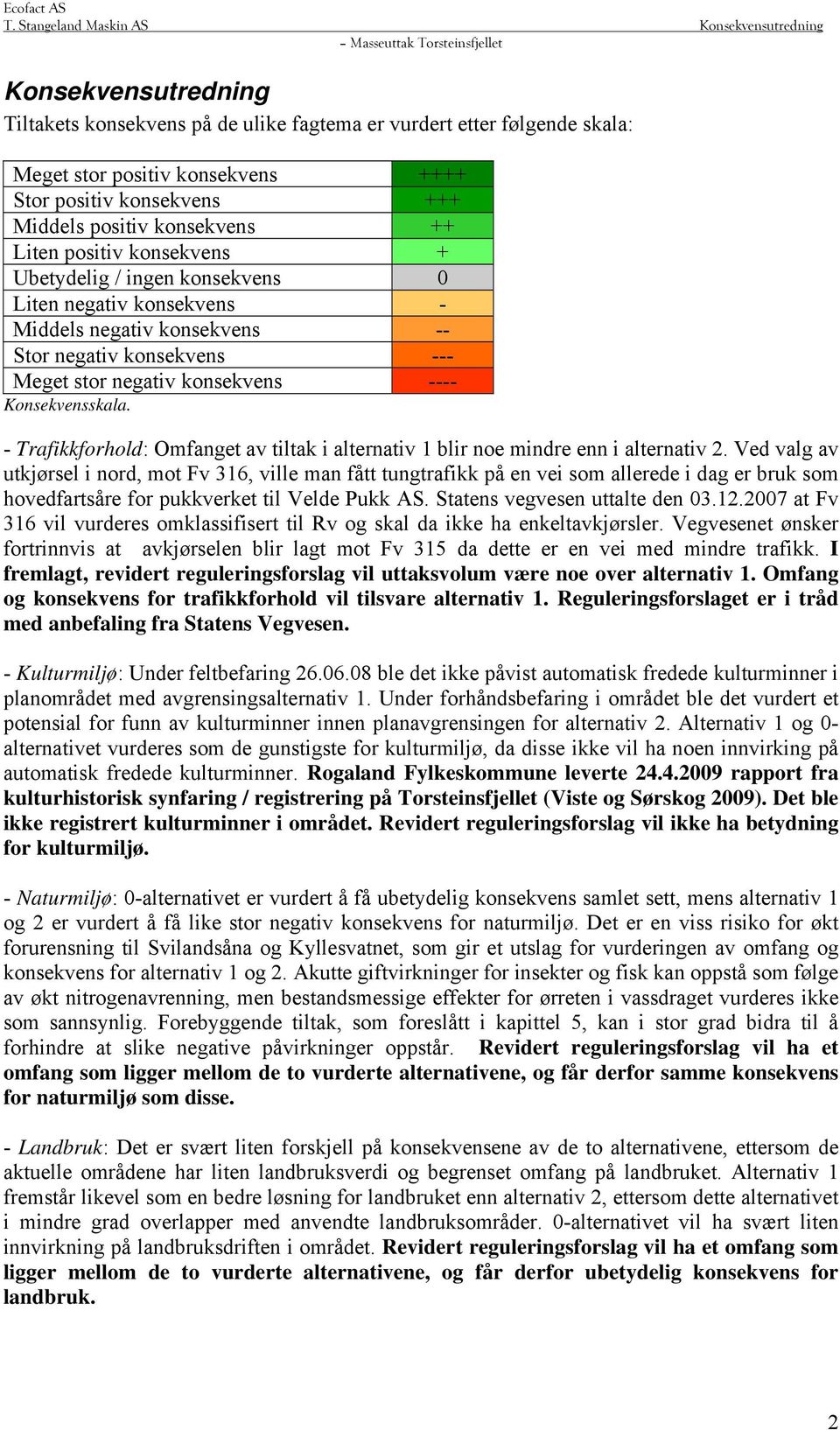 - Trafikkforhold: Omfanget av tiltak i alternativ 1 blir noe mindre enn i alternativ 2.