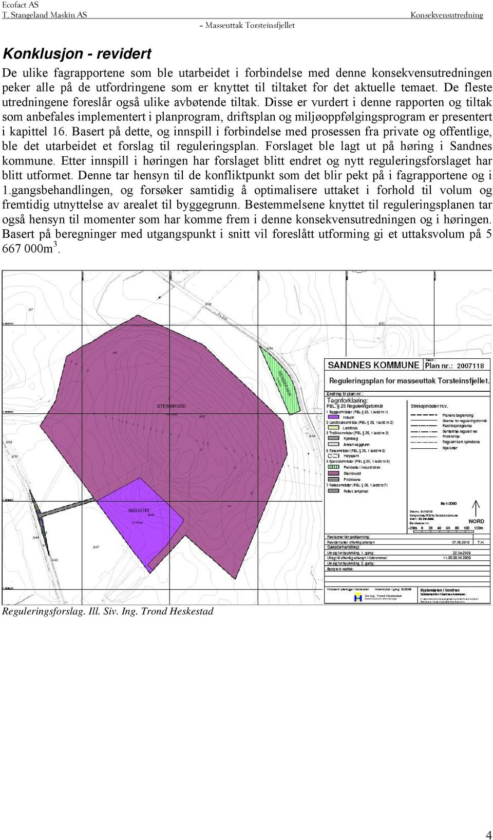 Disse er vurdert i denne rapporten og tiltak som anbefales implementert i planprogram, driftsplan og miljøoppfølgingsprogram er presentert i kapittel 16.