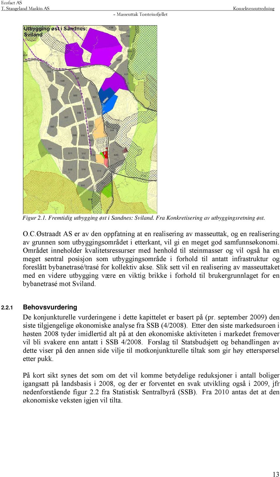 Området inneholder kvalitetsressurser med henhold til steinmasser og vil også ha en meget sentral posisjon som utbyggingsområde i forhold til antatt infrastruktur og foreslått bybanetrasé/trasé for