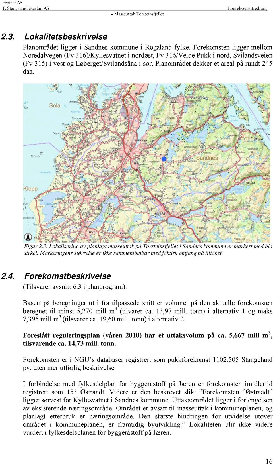 Planområdet dekker et areal på rundt 245 daa. Figur 2.3. Lokalisering av planlagt masseuttak på Torsteinsfjellet i Sandnes kommune er markert med blå sirkel.