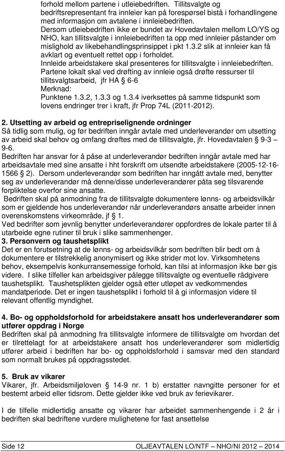 2 slik at innleier kan få avklart og eventuelt rettet opp i forholdet. Innleide arbeidstakere skal presenteres for tillitsvalgte i innleiebedriften.