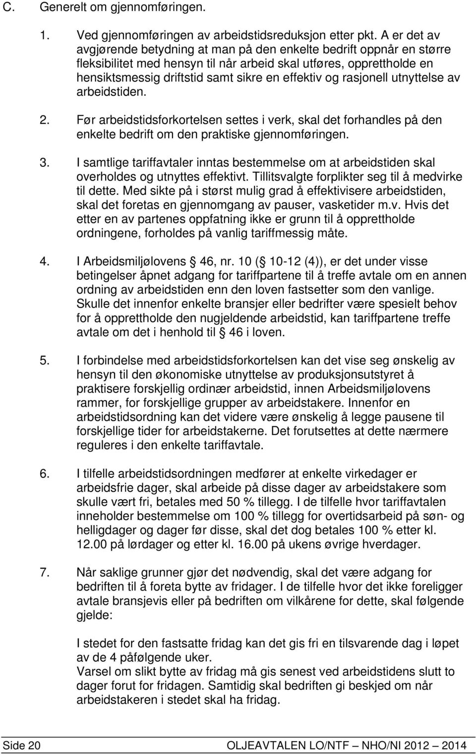 og rasjonell utnyttelse av arbeidstiden. 2. Før arbeidstidsforkortelsen settes i verk, skal det forhandles på den enkelte bedrift om den praktiske gjennomføringen. 3.