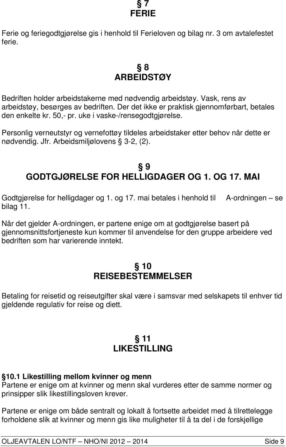 Personlig verneutstyr og vernefottøy tildeles arbeidstaker etter behov når dette er nødvendig. Jfr. Arbeidsmiljølovens 3-2, (2). 9 GODTGJØRELSE FOR HELLIGDAGER OG 1. OG 17.