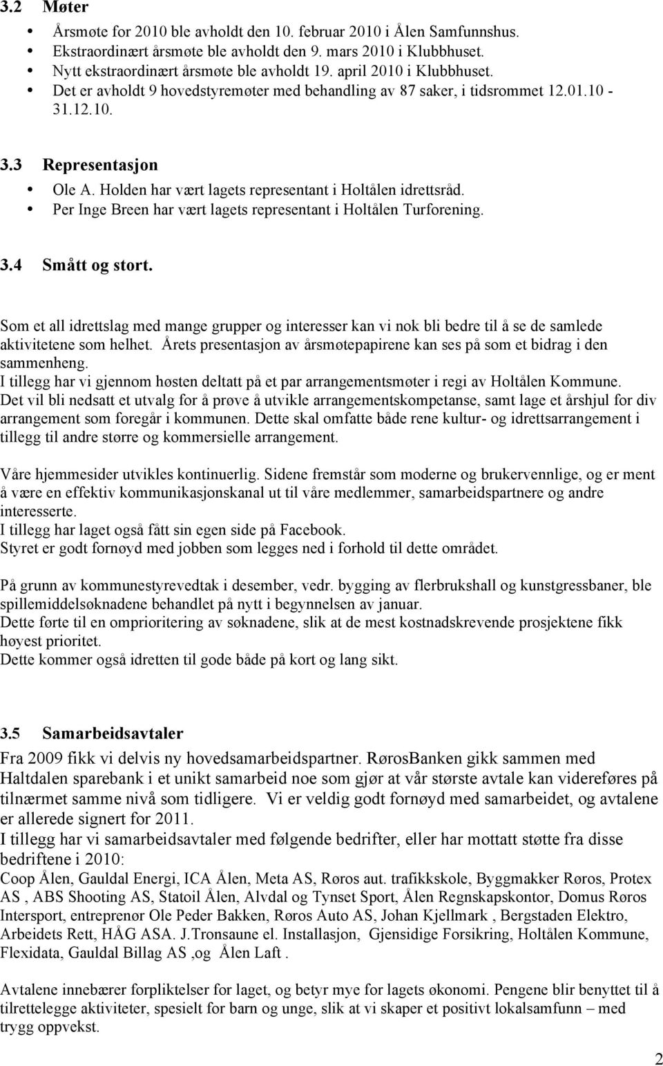 Holden har vært lagets representant i Holtålen idrettsråd. Per Inge Breen har vært lagets representant i Holtålen Turforening. 3.4 Smått og stort.