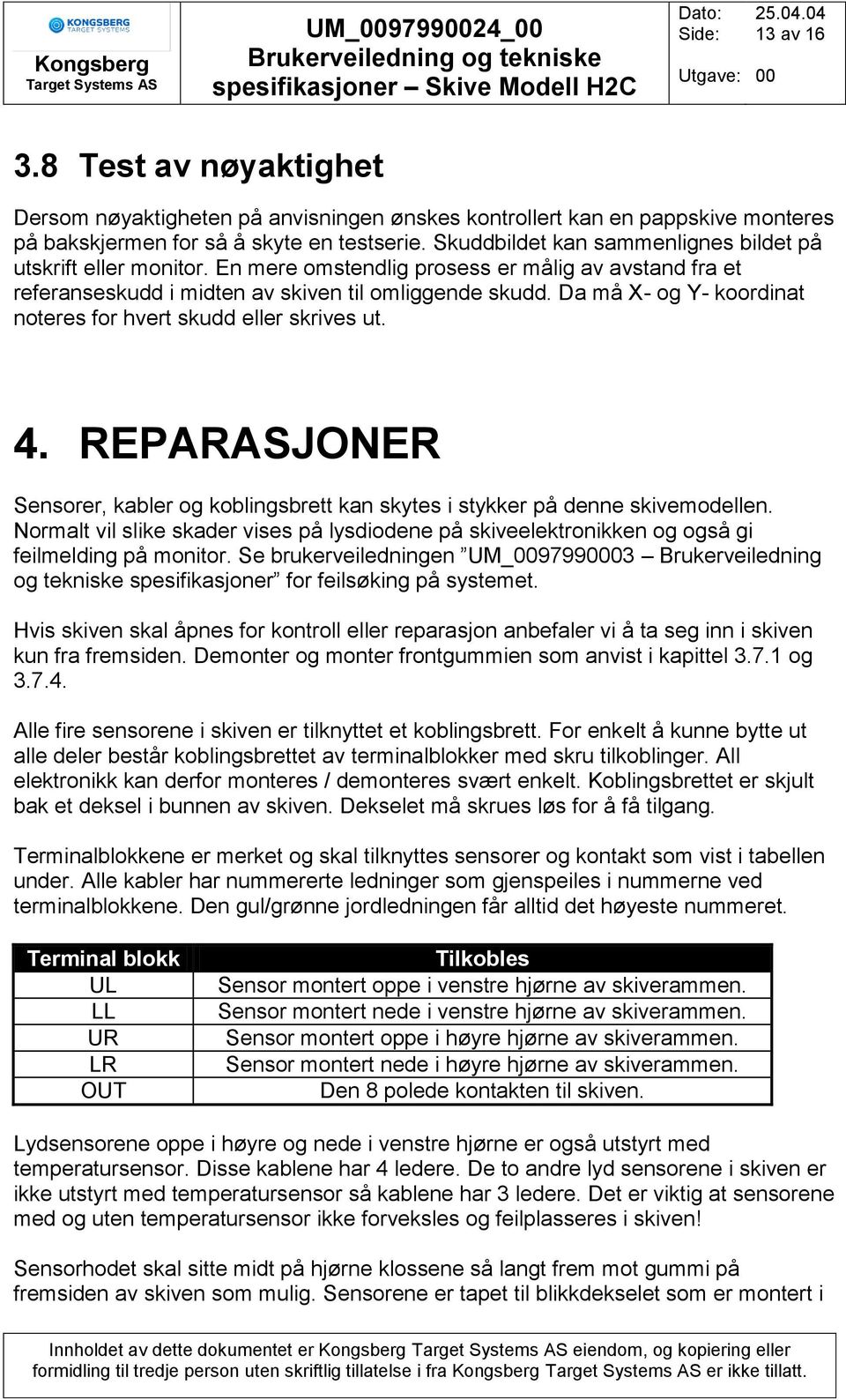 Da må X- og Y- koordinat noteres for hvert skudd eller skrives ut. 4. REPARASJONER Sensorer, kabler og koblingsbrett kan skytes i stykker på denne skivemodellen.