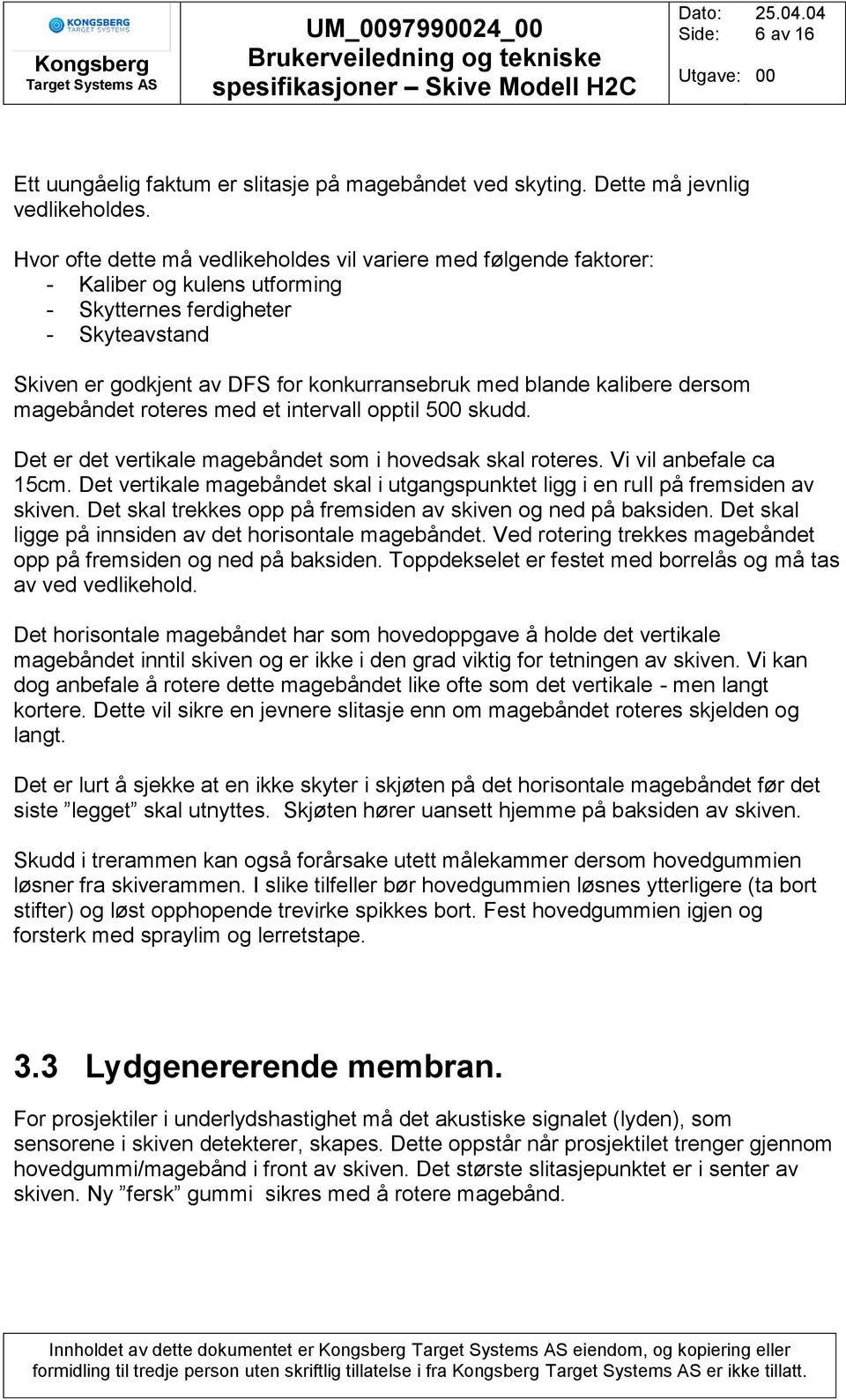 kalibere dersom magebåndet roteres med et intervall opptil 5 skudd. Det er det vertikale magebåndet som i hovedsak skal roteres. Vi vil anbefale ca 15cm.