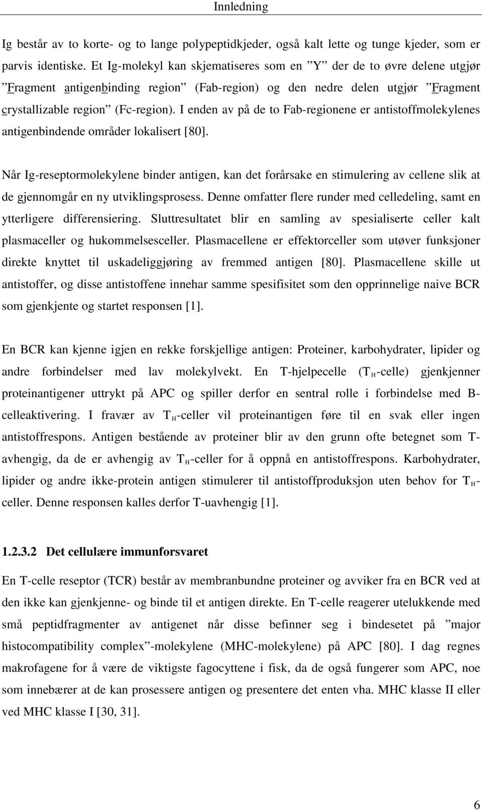 I enden av på de to Fab-regionene er antistoffmolekylenes antigenbindende områder lokalisert [80].