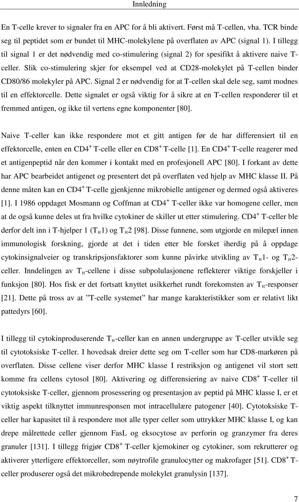 Slik co-stimulering skjer for eksempel ved at CD28-molekylet på T-cellen binder CD80/86 molekyler på APC. Signal 2 er nødvendig for at T-cellen skal dele seg, samt modnes til en effektorcelle.