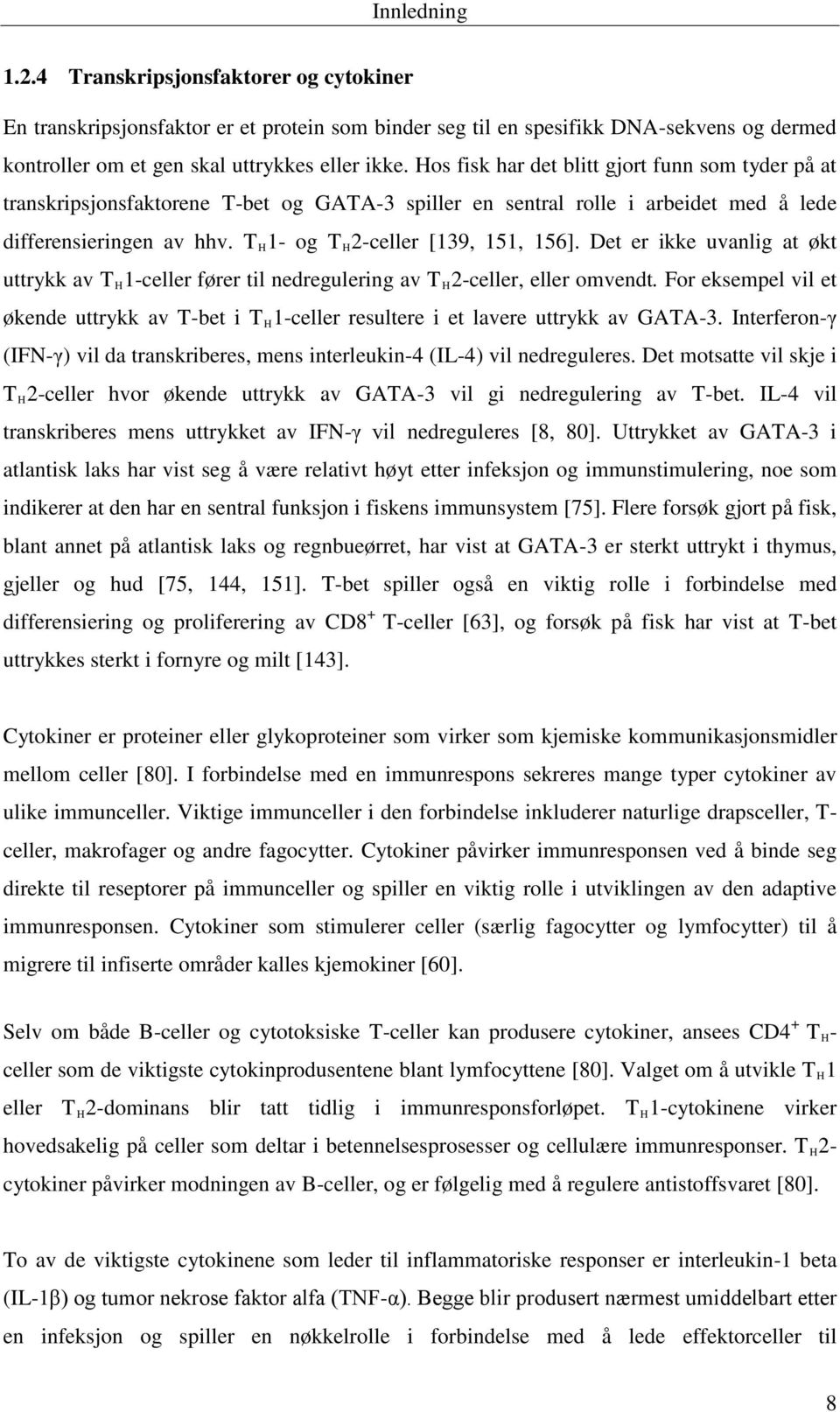 T H 1- og T H 2-celler [139, 151, 156]. Det er ikke uvanlig at økt uttrykk av T H 1-celler fører til nedregulering av T H 2-celler, eller omvendt.