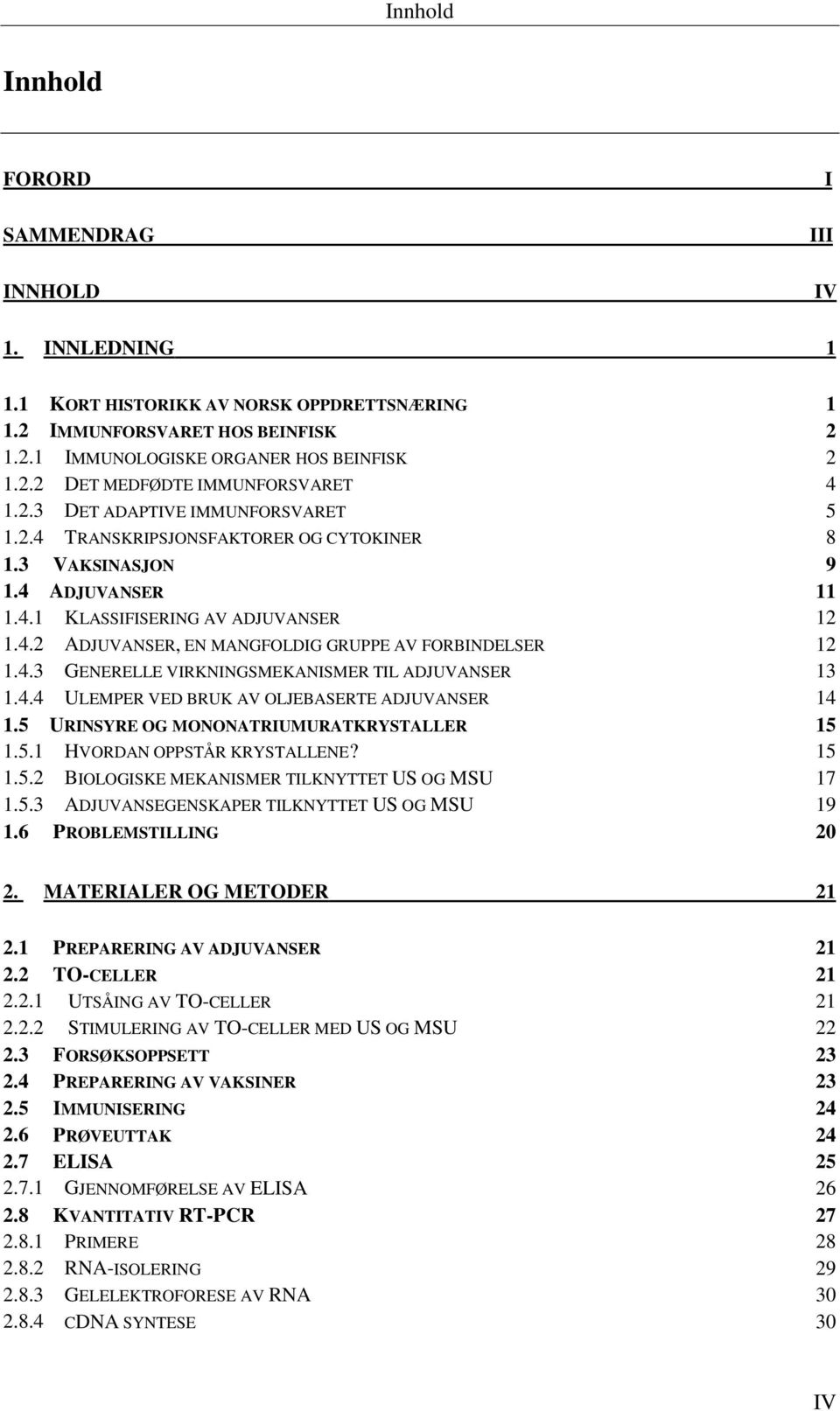 4.3 GENERELLE VIRKNINGSMEKANISMER TIL ADJUVANSER 13 1.4.4 ULEMPER VED BRUK AV OLJEBASERTE ADJUVANSER 14 1.5 URINSYRE OG MONONATRIUMURATKRYSTALLER 15 1.5.1 HVORDAN OPPSTÅR KRYSTALLENE? 15 1.5.2 BIOLOGISKE MEKANISMER TILKNYTTET US OG MSU 17 1.