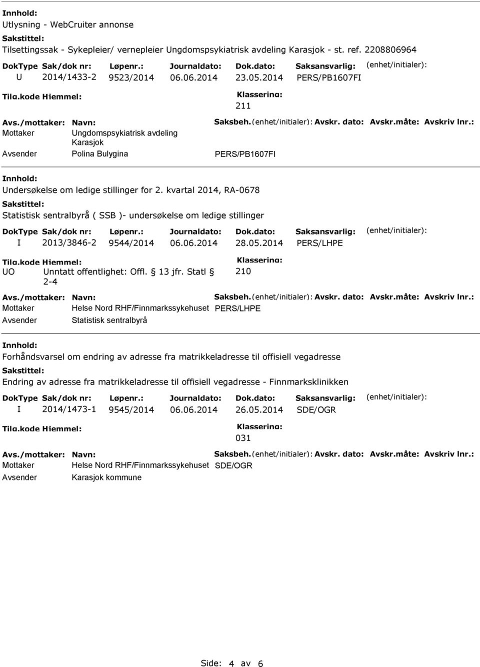 kvartal 2014, RA-0678 Statistisk sentralbyrå ( SSB )- undersøkelse om ledige stillinger 2013/3846-2 9544/2014 28.05.2014 PERS/LHPE O nntatt offentlighet: Offl. 13 jfr.