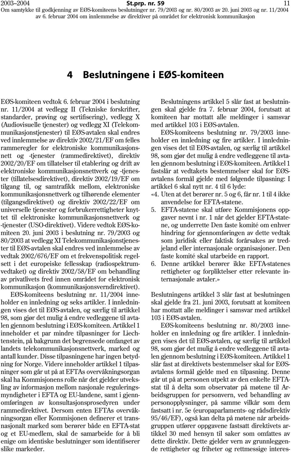 innlemmelse av direktiv 2002/21/EF om felles rammeregler for elektroniske kommunikasjonsnett og -tjenester (rammedirektivet), direktiv 2002/20/EF om tillatelser til etablering og drift av