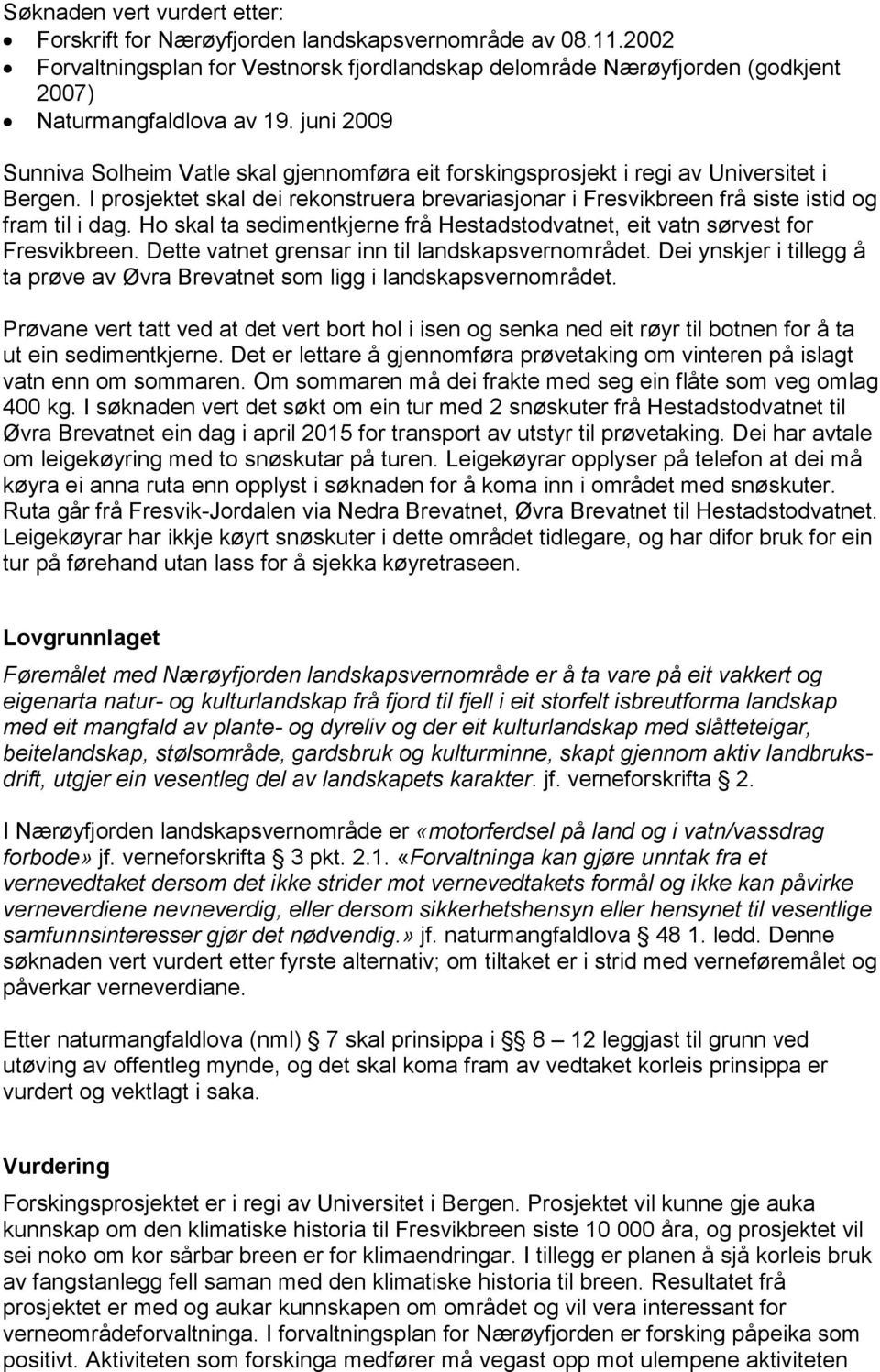 I prosjektet skal dei rekonstruera brevariasjonar i Fresvikbreen frå siste istid og fram til i dag. Ho skal ta sedimentkjerne frå Hestadstodvatnet, eit vatn sørvest for Fresvikbreen.