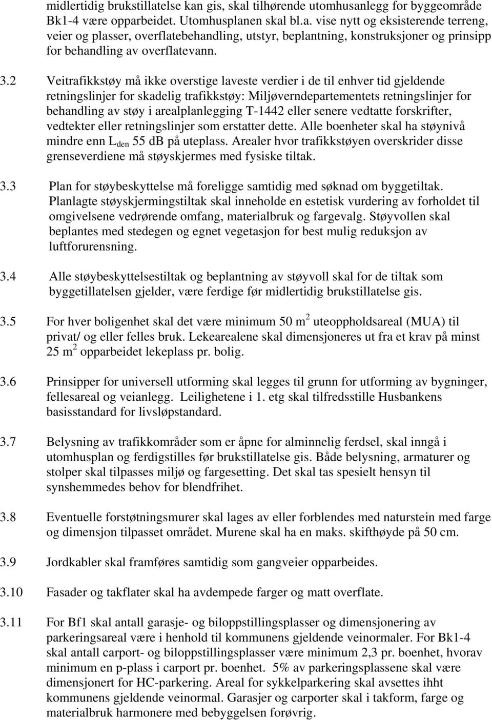 arealplanlegging T-1442 eller senere vedtatte forskrifter, vedtekter eller retningslinjer som erstatter dette. Alle boenheter skal ha støynivå mindre enn L den 55 db på uteplass.