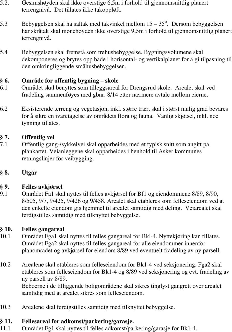 Bygningsvolumene skal dekomponeres og brytes opp både i horisontal- og vertikalplanet for å gi tilpasning til den omkringliggende småhusbebyggelsen. 6. Område for offentlig bygning skole 6.