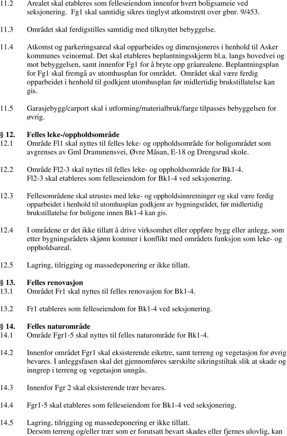 Det skal etableres beplantningsskjerm bl.a. langs hovedvei og mot bebyggelsen, samt innenfor Fg1 for å bryte opp gråarealene. Beplantningsplan for Fg1 skal fremgå av utomhusplan for området.