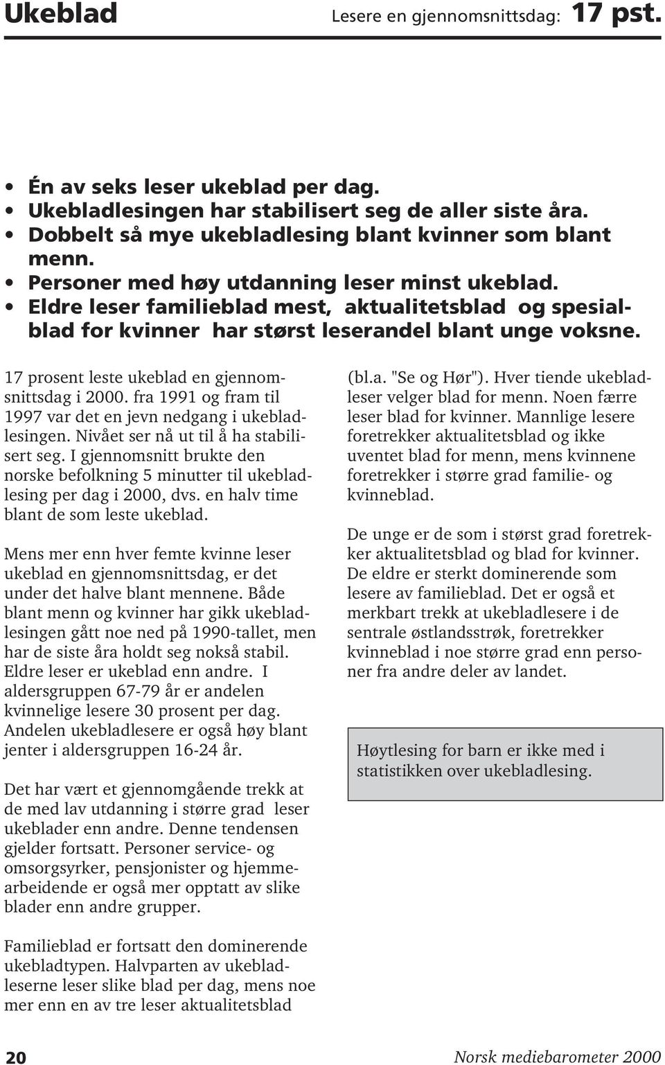 17 prosent leste ukeblad en gjennomsnittsdag i 2000. fra 1991 og fram til 1997 var det en jevn nedgang i ukebladlesingen. Nivået ser nå ut til å ha stabilisert seg.