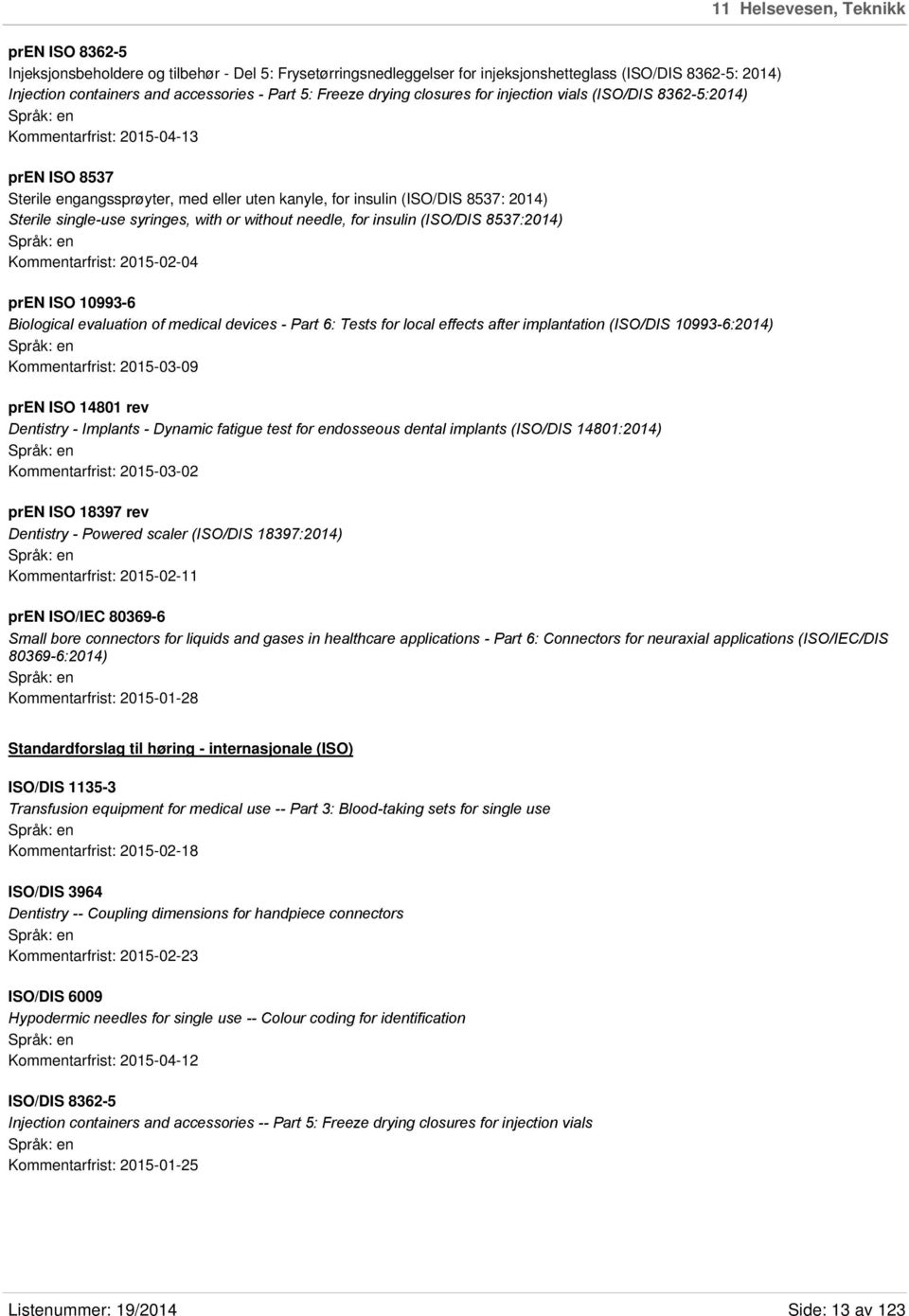 single-use syringes, with or without needle, for insulin (ISO/DIS 8537:2014) Kommentarfrist: 2015-02-04 pren ISO 10993-6 Biological evaluation of medical devices - Part 6: Tests for local effects