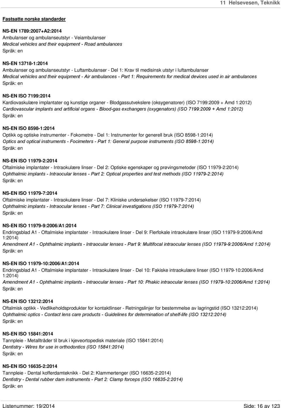 used in air ambulances NS-EN ISO 7199:2014 Kardiovaskulære implantater og kunstige organer - Blodgassutvekslere (oksygenatorer) (ISO 7199:2009 + Amd 1:2012) Cardiovascular implants and artificial