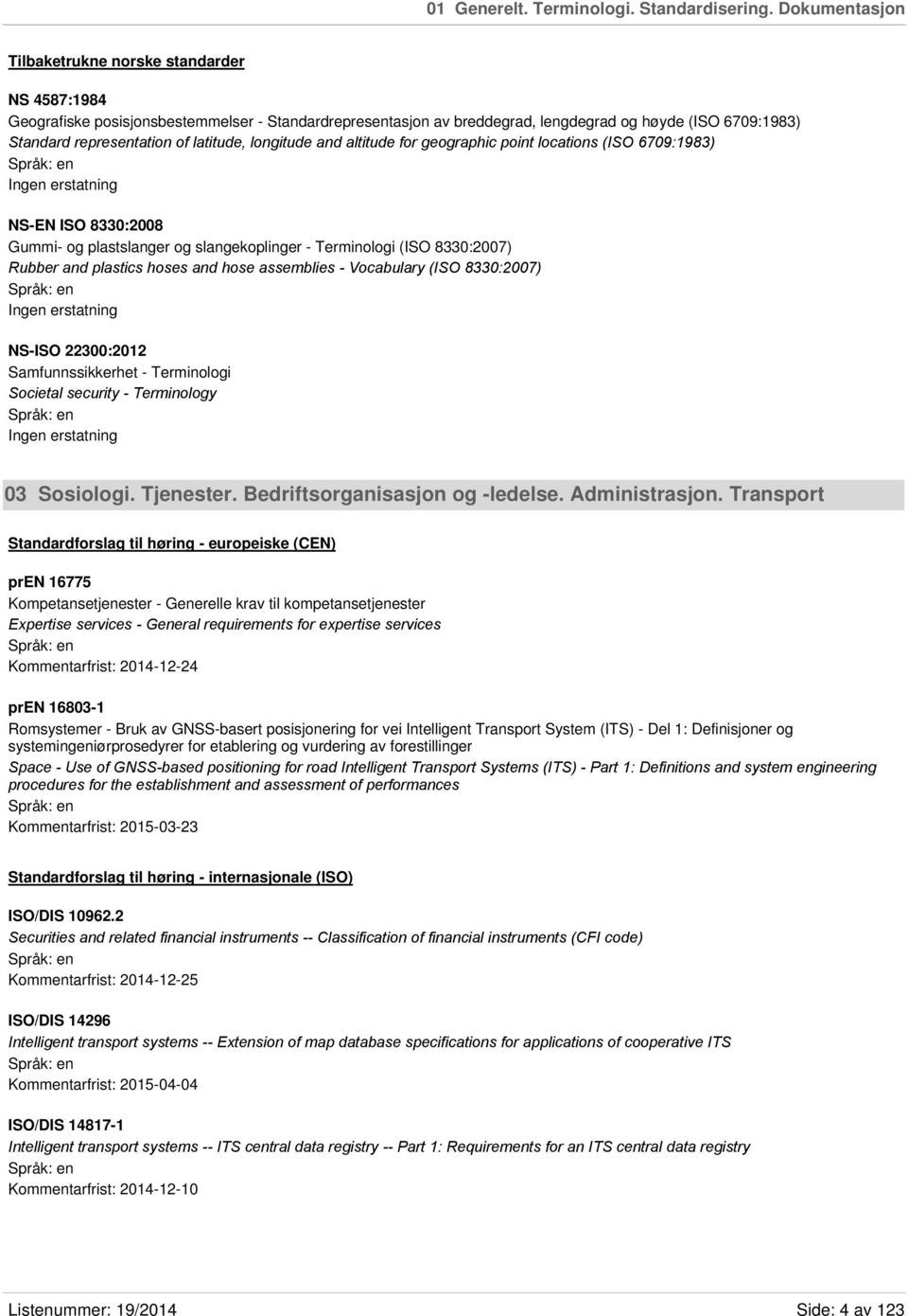 latitude, longitude and altitude for geographic point locations (ISO 6709:1983) NS-EN ISO 8330:2008 Gummi- og plastslanger og slangekoplinger - Terminologi (ISO 8330:2007) Rubber and plastics hoses