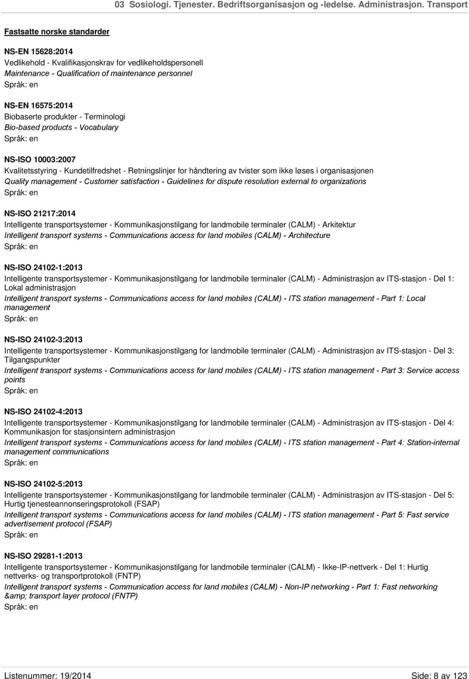 produkter - Terminologi Bio-based products - Vocabulary NS-ISO 10003:2007 Kvalitetsstyring - Kundetilfredshet - Retningslinjer for håndtering av tvister som ikke løses i organisasjonen Quality