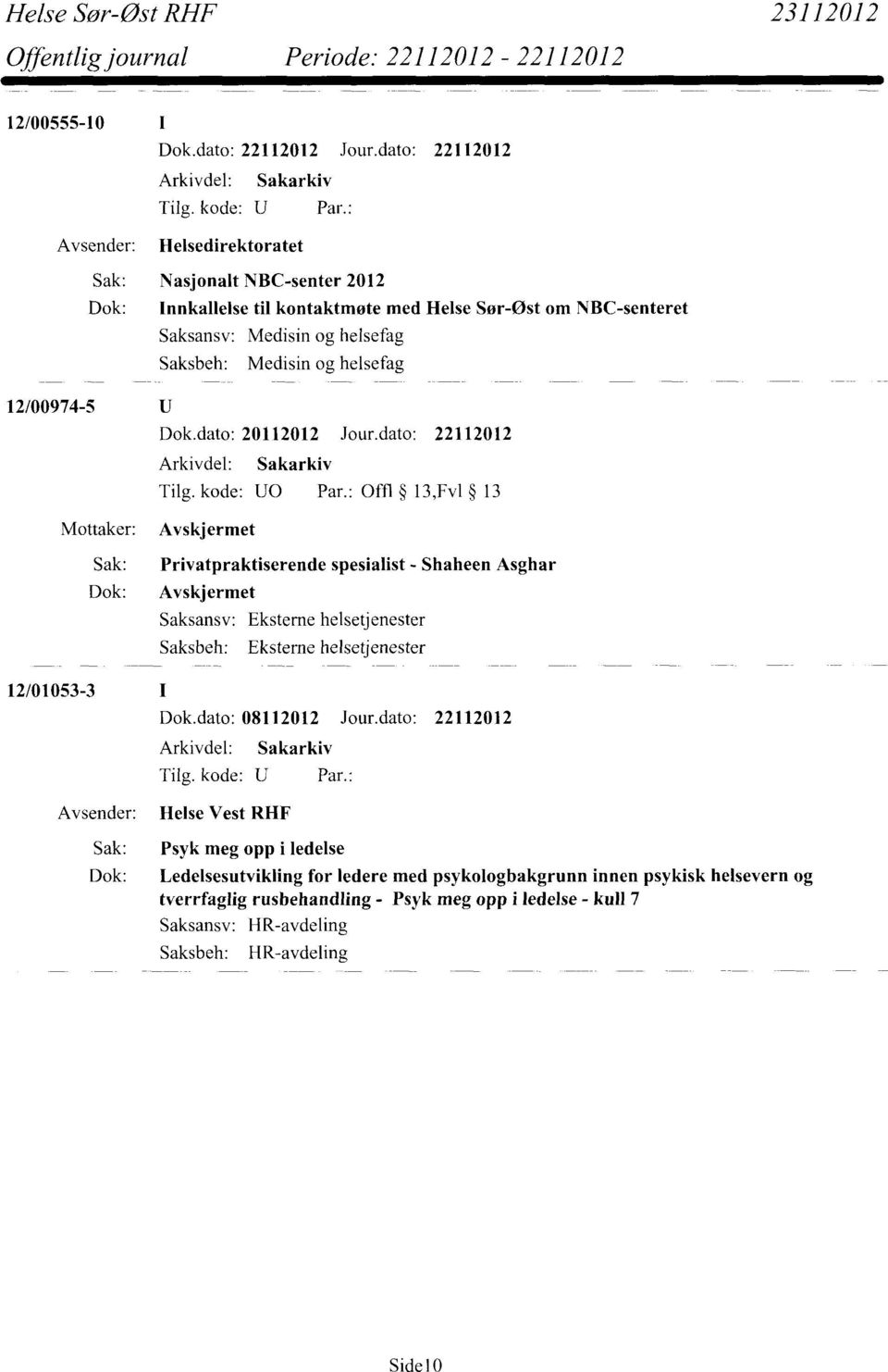 : Offl 13,Fv1 13 Avskjermet Sak: Privatpraktiserende spesialist - Shaheen Asghar Dok: Avskjermet Eksteme helsetjenester Eksterne helsetjenester 12/01053-3 Dok.dato: 08112012 Jour.