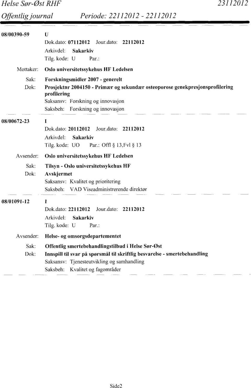 innovasjon Forskning og innovasjon 08/00672-23 Dok.dato: 20112012 Jour.dato: 22112012 Tilg. kode: U0 Par.