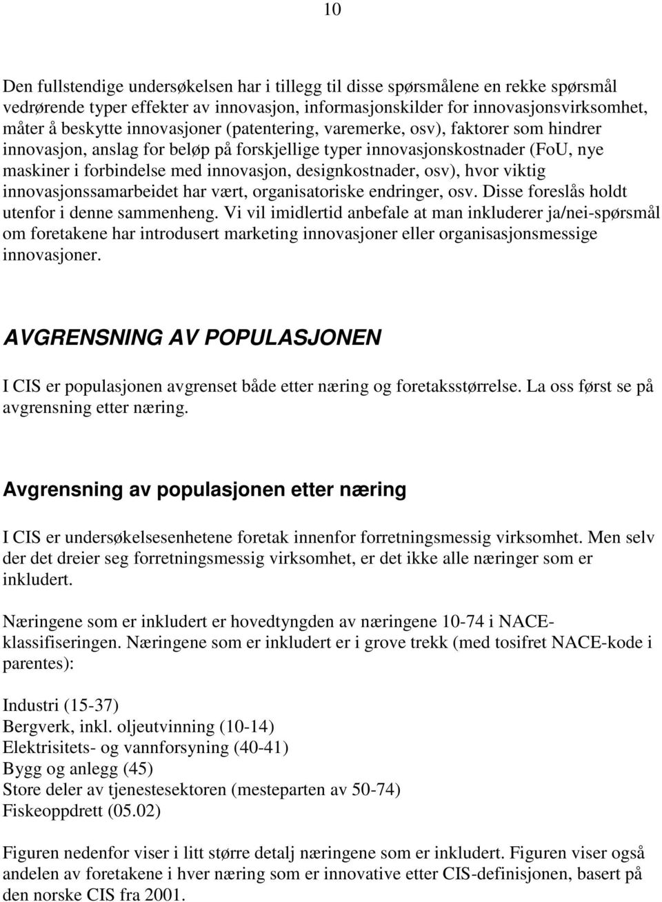 designkostnader, osv), hvor viktig innovasjonssamarbeidet har vært, organisatoriske endringer, osv. Disse foreslås holdt utenfor i denne sammenheng.