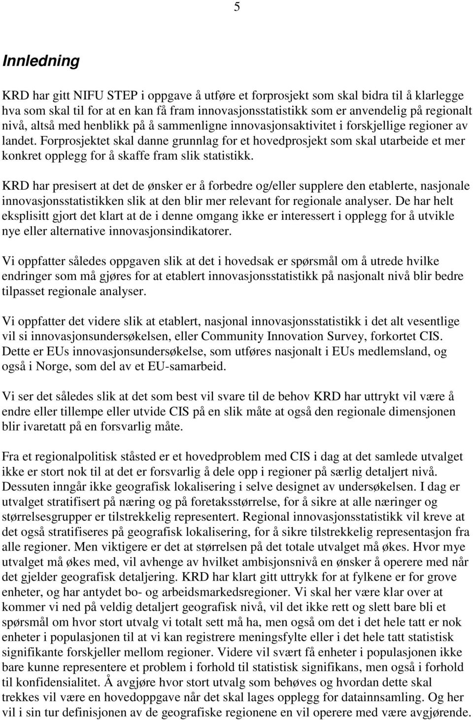 Forprosjektet skal danne grunnlag for et hovedprosjekt som skal utarbeide et mer konkret opplegg for å skaffe fram slik statistikk.