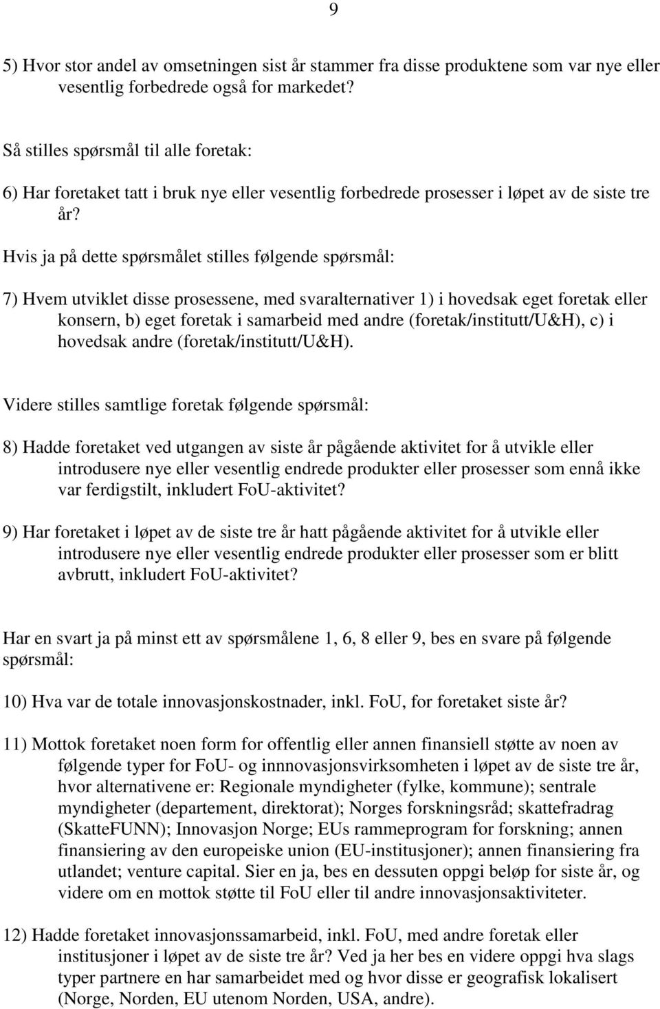 Hvis ja på dette spørsmålet stilles følgende spørsmål: 7) Hvem utviklet disse prosessene, med svaralternativer 1) i hovedsak eget foretak eller konsern, b) eget foretak i samarbeid med andre