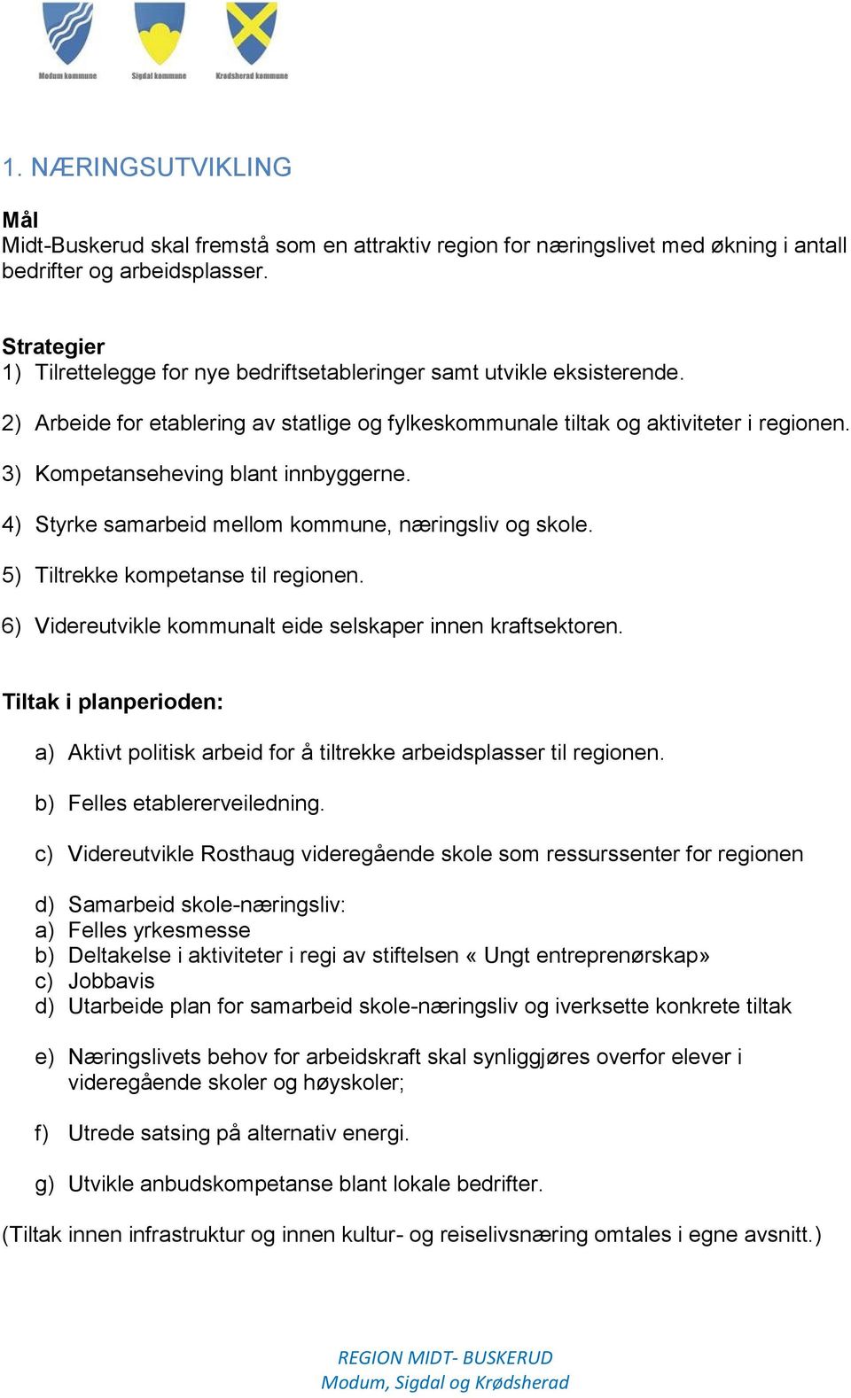 3) Kompetanseheving blant innbyggerne. 4) Styrke samarbeid mellom kommune, næringsliv og skole. 5) Tiltrekke kompetanse til regionen. 6) Videreutvikle kommunalt eide selskaper innen kraftsektoren.