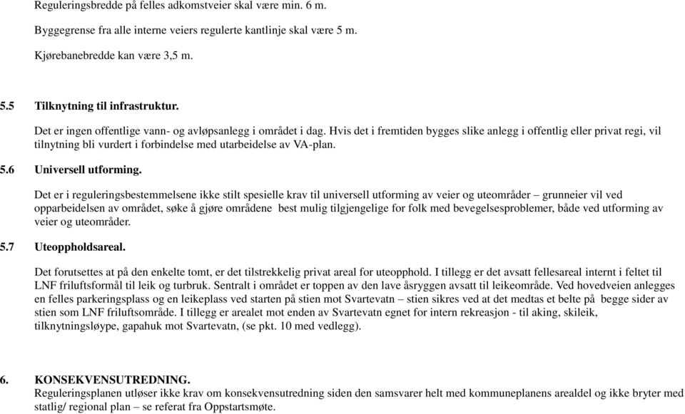 Hvis det i fremtiden bygges slike anlegg i offentlig eller privat regi, vil tilnytning bli vurdert i forbindelse med utarbeidelse av VA-plan. 5.6 Universell utforming.