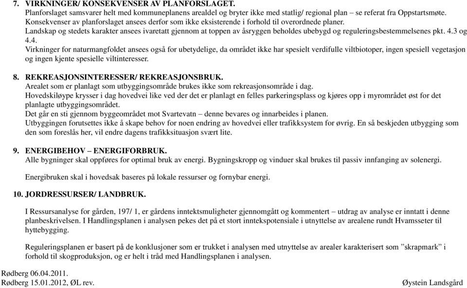 Landskap og stedets karakter ansees ivaretatt gjennom at toppen av åsryggen beholdes ubebygd og reguleringsbestemmelsenes pkt. 4.