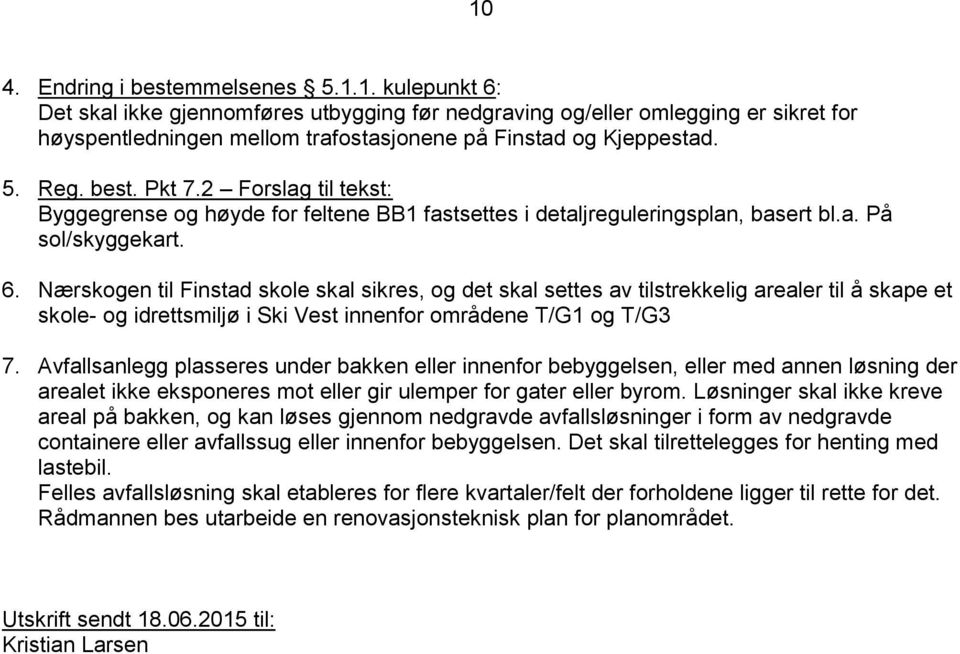 Nærskogen til Finstad skole skal sikres, og det skal settes av tilstrekkelig arealer til å skape et skole- og idrettsmiljø i Ski Vest innenfor områdene T/G1 og T/G3 7.