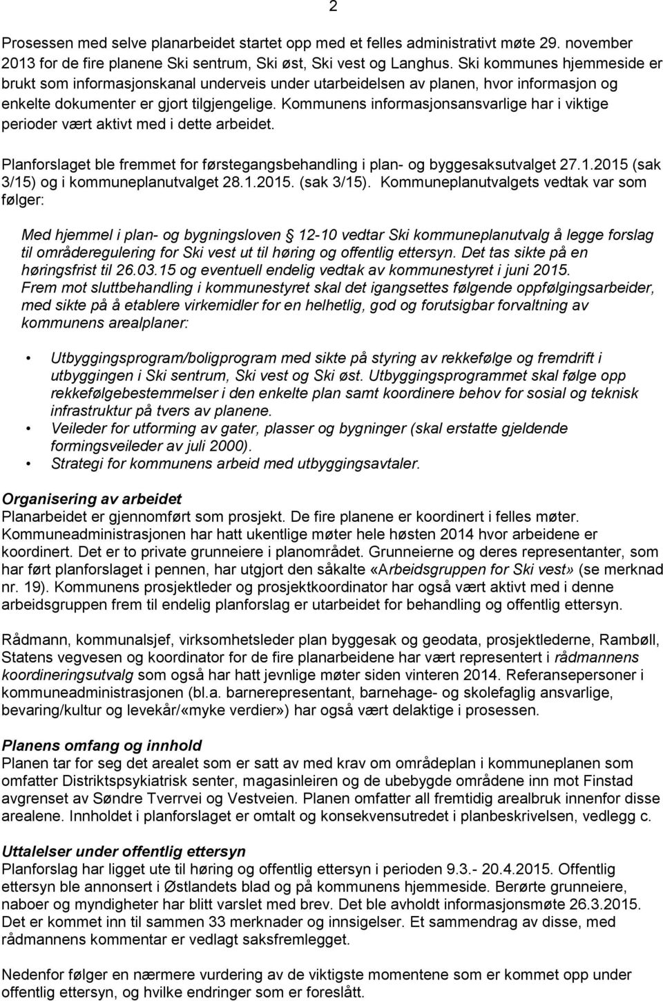 Kommunens informasjonsansvarlige har i viktige perioder vært aktivt med i dette arbeidet. Planforslaget ble fremmet for førstegangsbehandling i plan- og byggesaksutvalget 27.1.