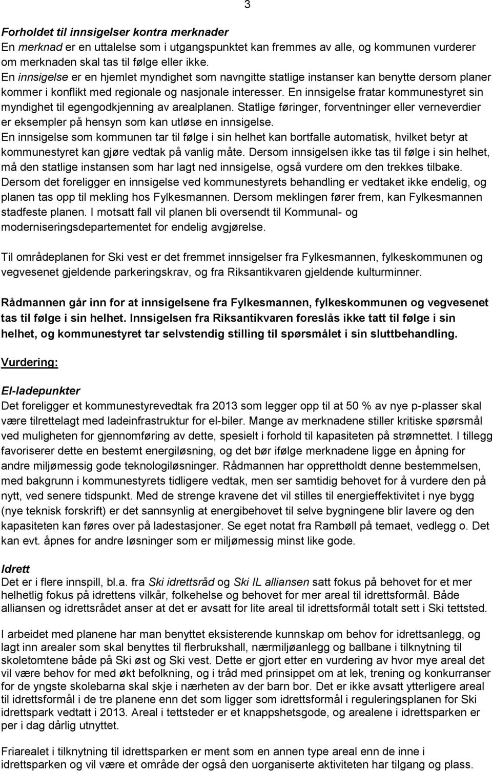 En innsigelse fratar kommunestyret sin myndighet til egengodkjenning av arealplanen. Statlige føringer, forventninger eller verneverdier er eksempler på hensyn som kan utløse en innsigelse.