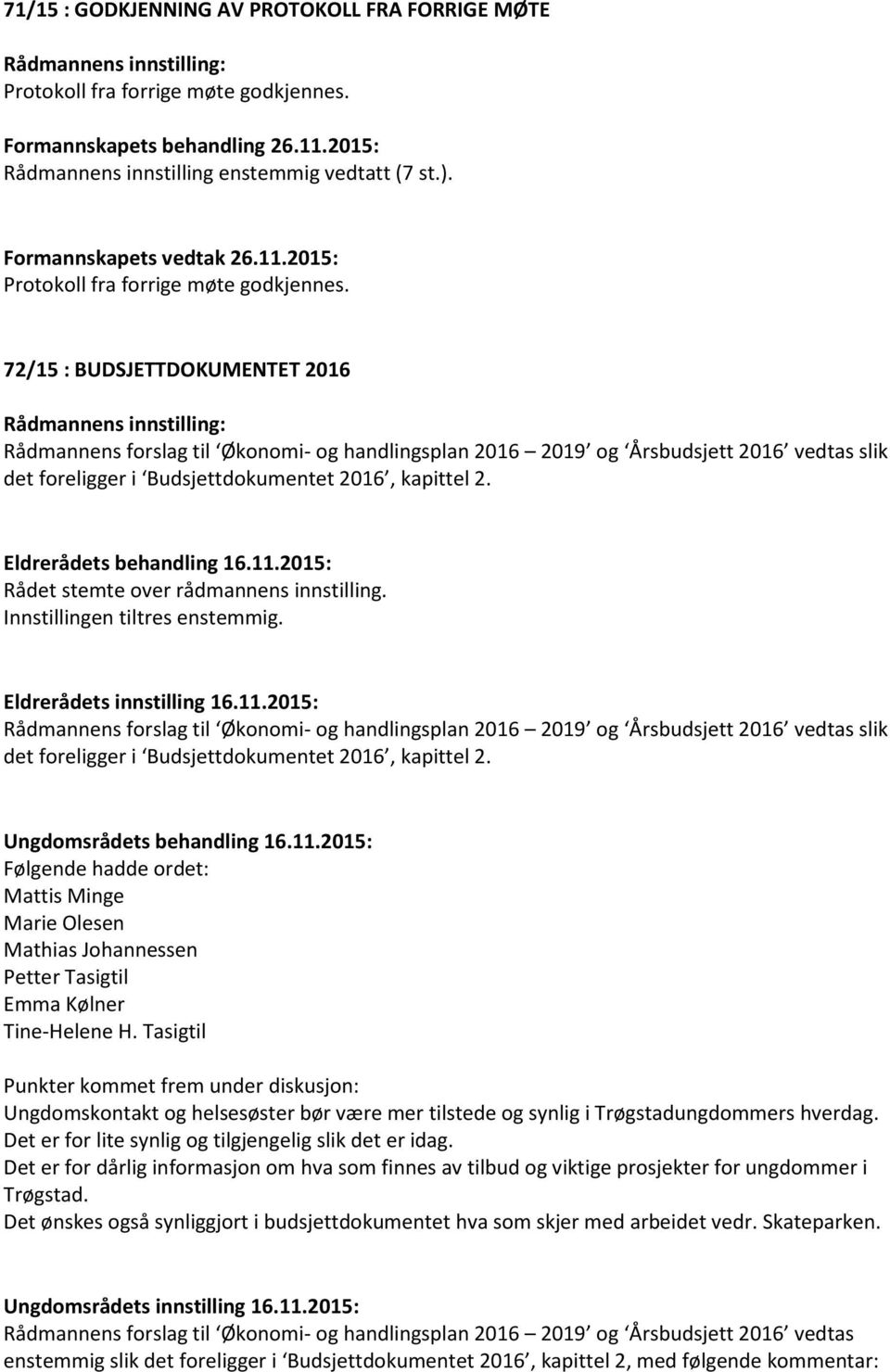 Eldrerådets behandling 16.11.2015: Rådet stemte over rådmannens innstilling. Innstillingen tiltres enstemmig. Eldrerådets innstilling 16.11.2015: det foreligger i Budsjettdokumentet 2016, kapittel 2.