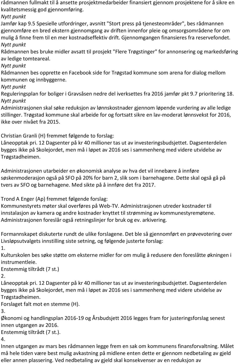 mer kostnadseffektiv drift. Gjennomgangen finansieres fra reservefondet. Rådmannen bes bruke midler avsatt til prosjekt "Flere Trøgstinger" for annonsering og markedsføring av ledige tomteareal.