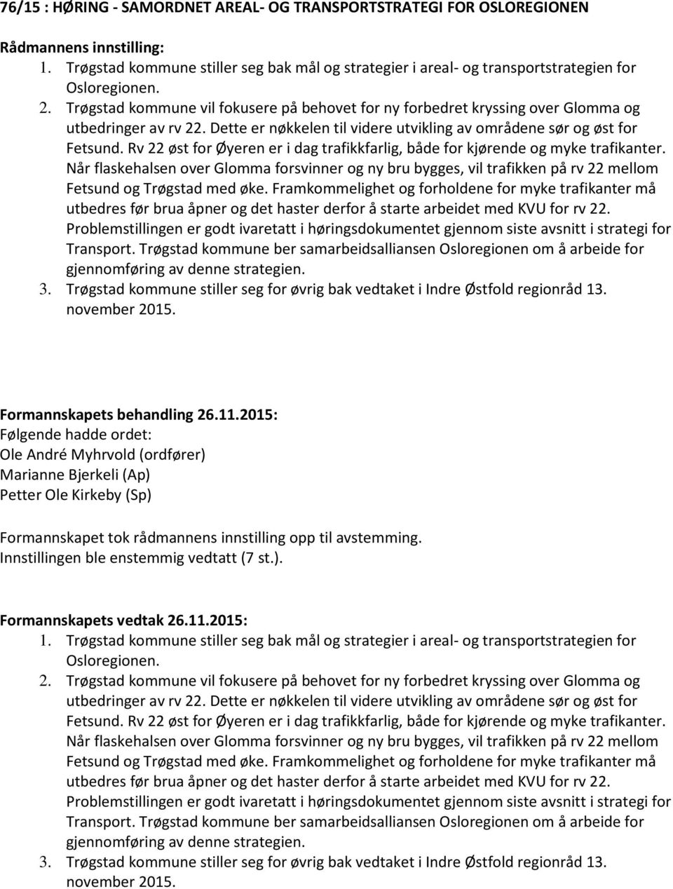 Rv 22 øst for Øyeren er i dag trafikkfarlig, både for kjørende og myke trafikanter. Når flaskehalsen over Glomma forsvinner og ny bru bygges, vil trafikken på rv 22 mellom Fetsund og Trøgstad med øke.