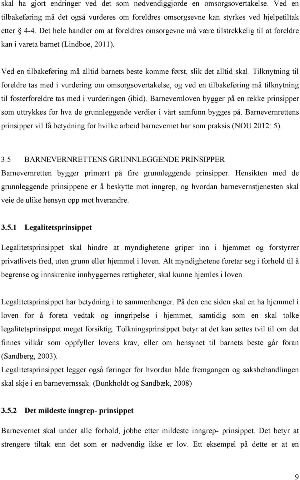 Tilknytning til foreldre tas med i vurdering om omsorgsovertakelse, og ved en tilbakeføring må tilknytning til fosterforeldre tas med i vurderingen (ibid).