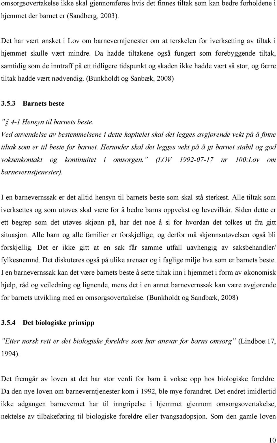 Da hadde tiltakene også fungert som forebyggende tiltak, samtidig som de inntraff på ett tidligere tidspunkt og skaden ikke hadde vært så stor, og færre tiltak hadde vært nødvendig.