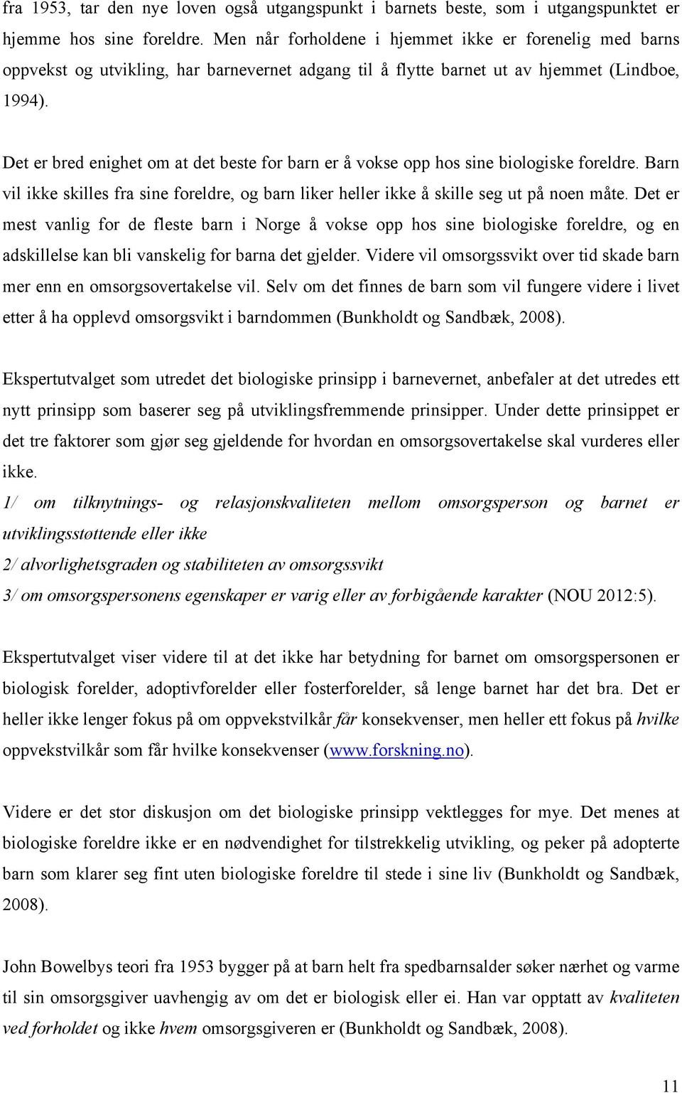 Det er bred enighet om at det beste for barn er å vokse opp hos sine biologiske foreldre. Barn vil ikke skilles fra sine foreldre, og barn liker heller ikke å skille seg ut på noen måte.