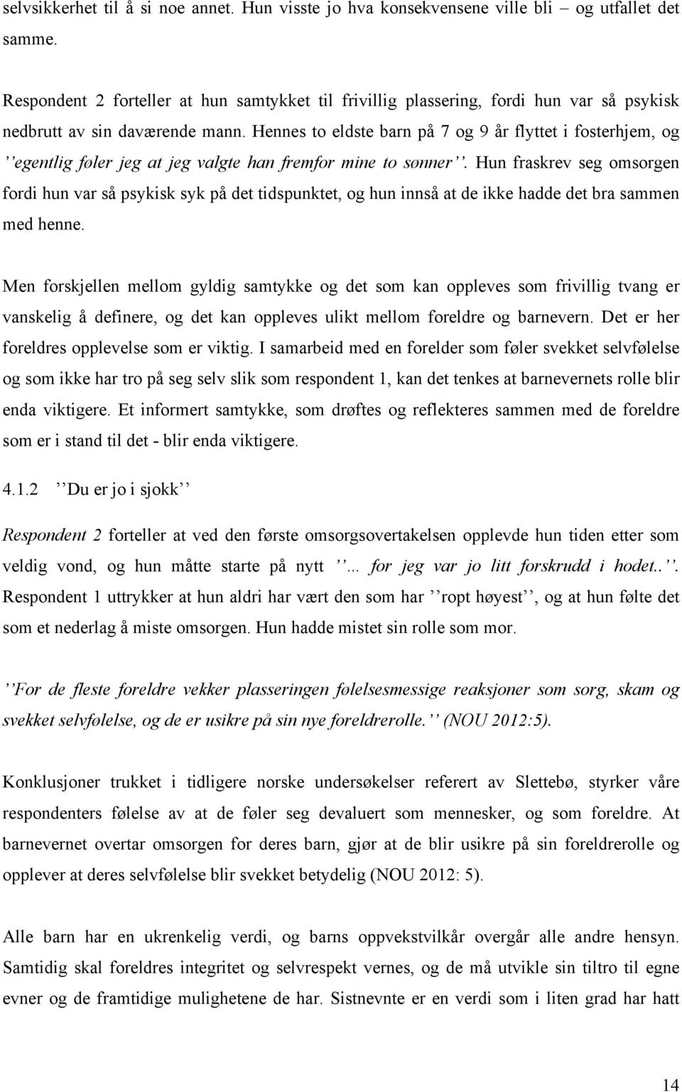 Hennes to eldste barn på 7 og 9 år flyttet i fosterhjem, og egentlig føler jeg at jeg valgte han fremfor mine to sønner.