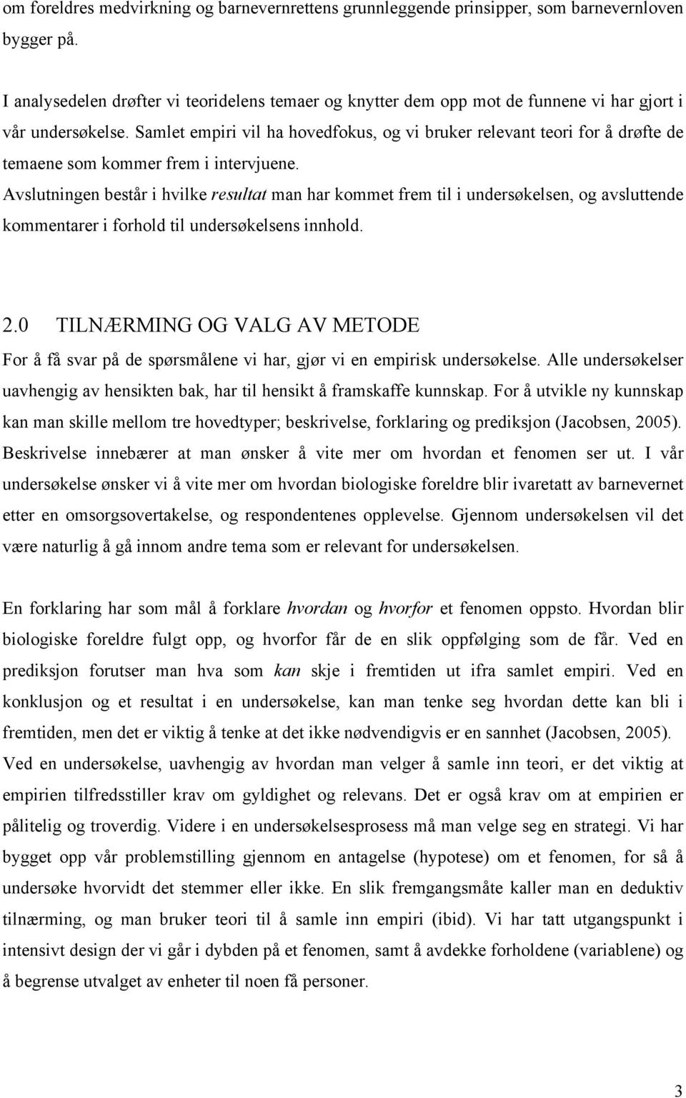 Samlet empiri vil ha hovedfokus, og vi bruker relevant teori for å drøfte de temaene som kommer frem i intervjuene.