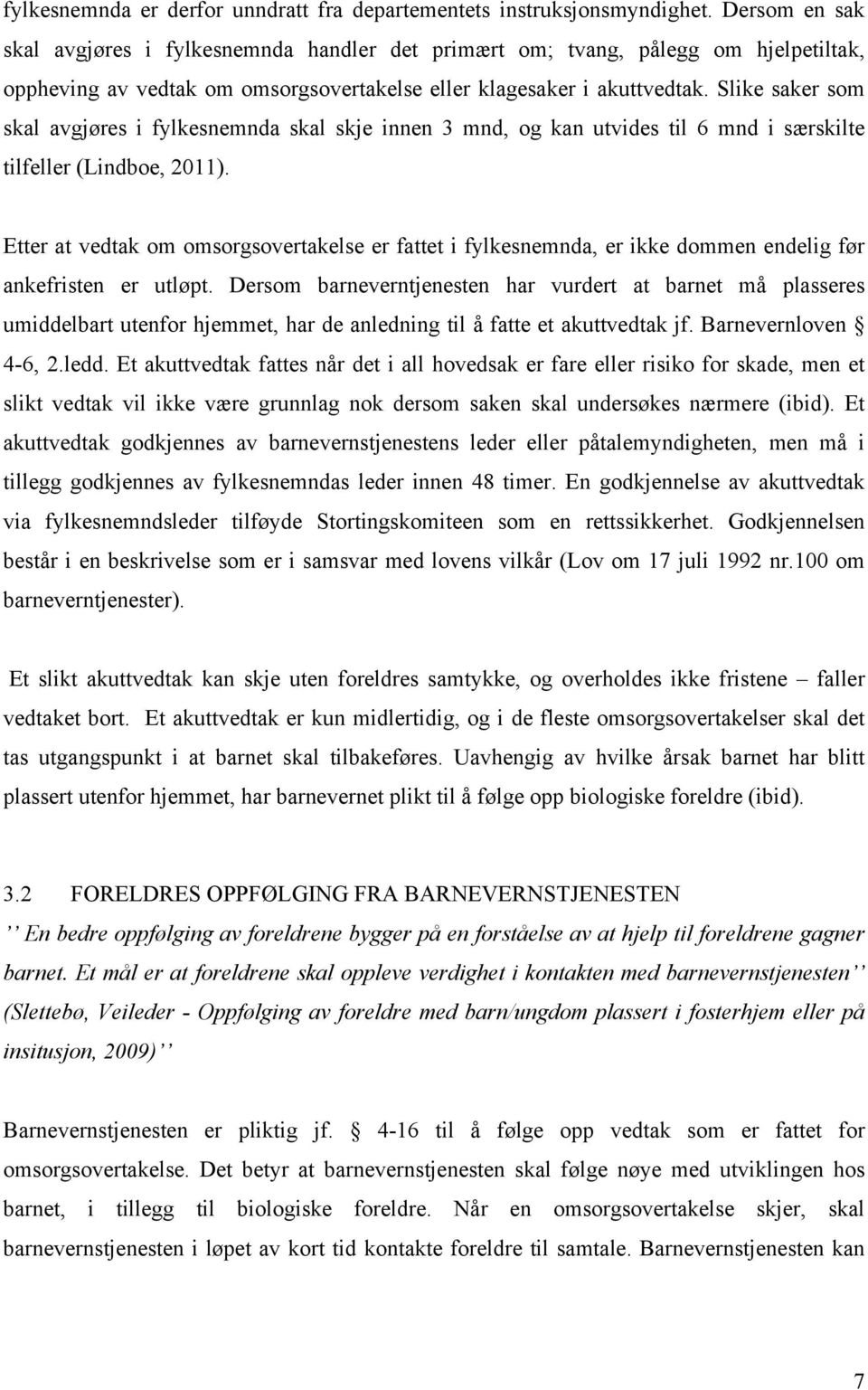 Slike saker som skal avgjøres i fylkesnemnda skal skje innen 3 mnd, og kan utvides til 6 mnd i særskilte tilfeller (Lindboe, 2011).