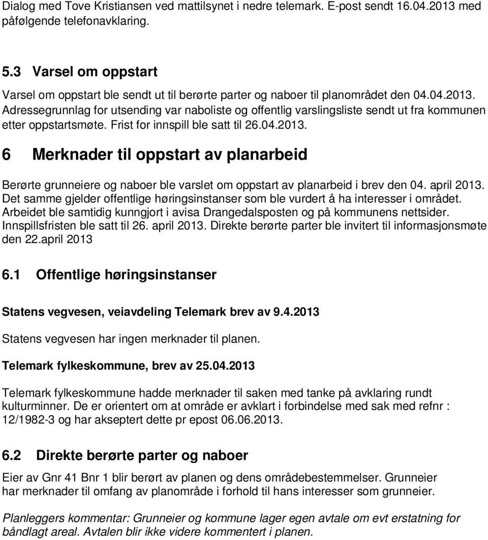 Adressegrunnlag for utsending var naboliste og offentlig varslingsliste sendt ut fra kommunen etter oppstartsmøte. Frist for innspill ble satt til 26.04.2013.