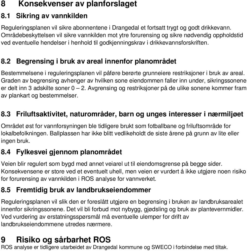 2 Begrensing i bruk av areal innenfor planområdet Bestemmelsene i reguleringsplanen vil påføre berørte grunneiere restriksjoner i bruk av areal.