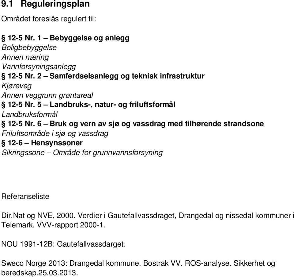 6 Bruk og vern av sjø og vassdrag med tilhørende strandsone Friluftsområde i sjø og vassdrag 12-6 Hensynssoner Sikringssone Område for grunnvannsforsyning Referanseliste Dir.