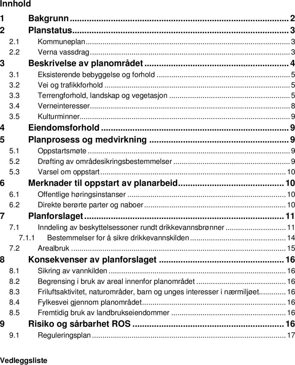 .. 9 5.2 Drøfting av områdesikringsbestemmelser... 9 5.3 Varsel om oppstart... 10 6 Merknader til oppstart av planarbeid... 10 6.1 Offentlige høringsinstanser... 10 6.2 Direkte berørte parter og naboer.